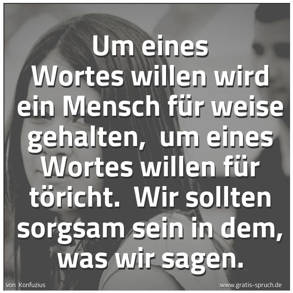 Quadratisches Spruchbild: Um eines Wortes willen wird ein Mensch für weise gehalten,  um eines Wortes willen für tör …