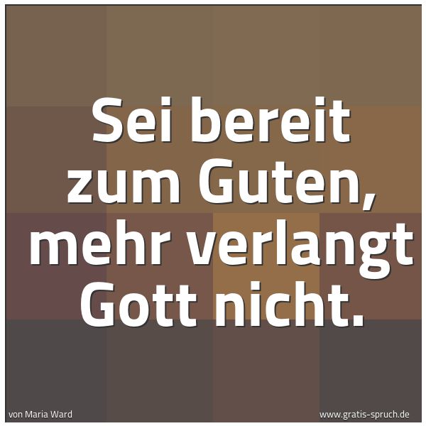 Quadratisches Spruchbild: Sei bereit zum Guten, mehr verlangt Gott nicht.