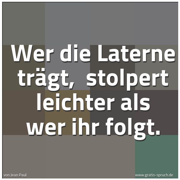 Quadratisches Spruchbild: Wer die Laterne trägt, stolpert leichter als wer ihr folgt.