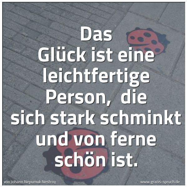 Quadratisches Spruchbild: Das Glück ist eine leichtfertige Person, die sich stark schminkt und von ferne schön ist.