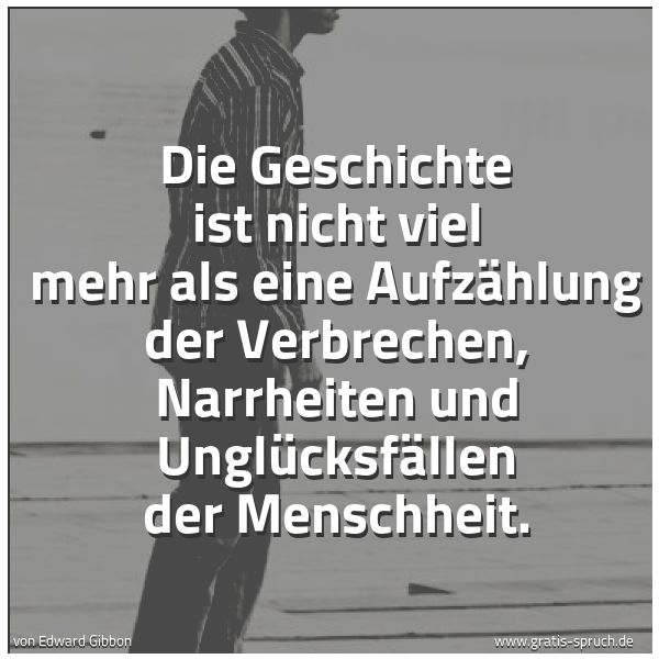 Quadratisches Spruchbild: Die Geschichte ist nicht viel mehr als eine Aufzählung der Verbrechen, Narrheiten und Ungl …