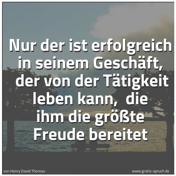 Quadratisches Spruchbild: Nur der ist erfolgreich in seinem Geschäft, der von der Tätigkeit leben kann, die ihm di …
