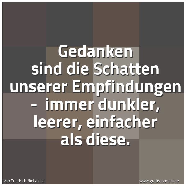 Quadratisches Spruchbild: Gedanken sind die Schatten unserer Empfindungen - immer dunkler, leerer, einfacher als di …