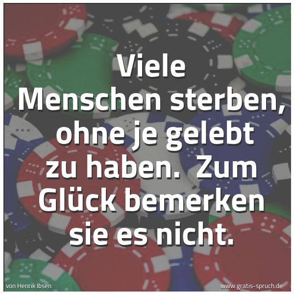 Quadratisches Spruchbild: Viele Menschen sterben, ohne je gelebt zu haben. Zum Glück bemerken sie es nicht.