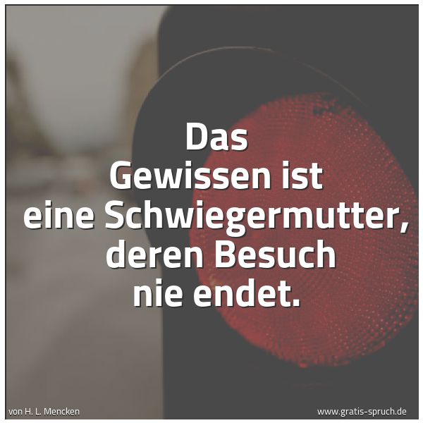 Quadratisches Spruchbild: Das Gewissen ist eine Schwiegermutter, deren Besuch nie endet.