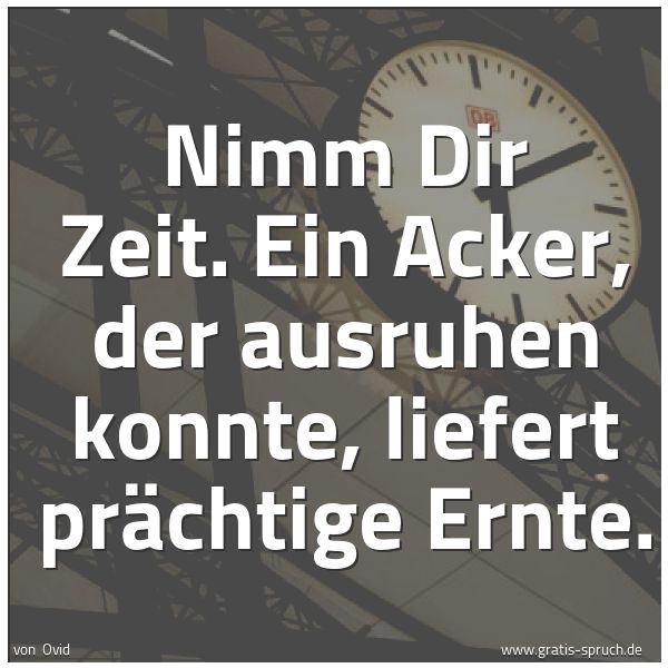 Quadratisches Spruchbild: Nimm Dir Zeit. Ein Acker, der ausruhen konnte, liefert prächtige Ernte.