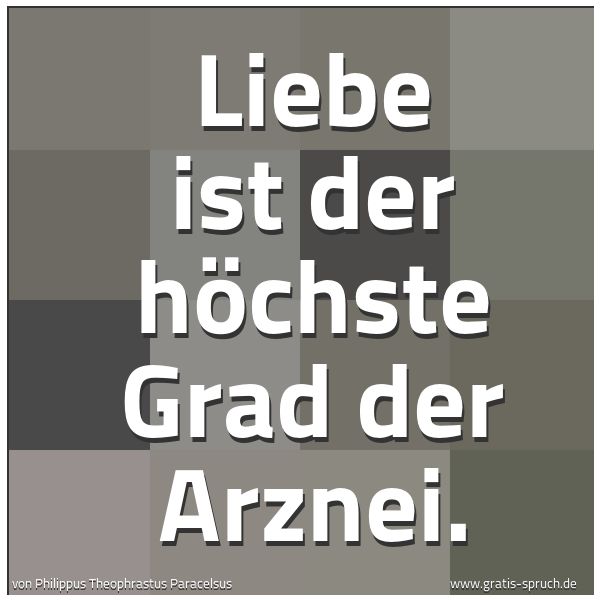 Quadratisches Spruchbild: Liebe ist der höchste Grad der Arznei.