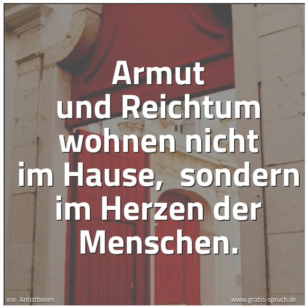 Quadratisches Spruchbild: Armut und Reichtum wohnen nicht im Hause,  sondern im Herzen der Menschen.