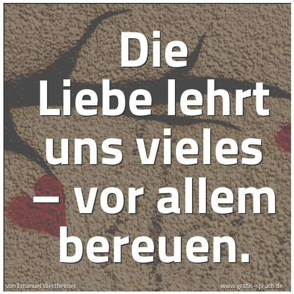 Quadratisches Spruchbild: Die Liebe lehrt uns vieles – vor allem bereuen.