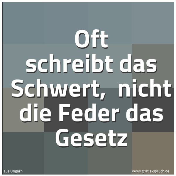 Quadratisches Spruchbild: Oft schreibt das Schwert, nicht die Feder das Gesetz