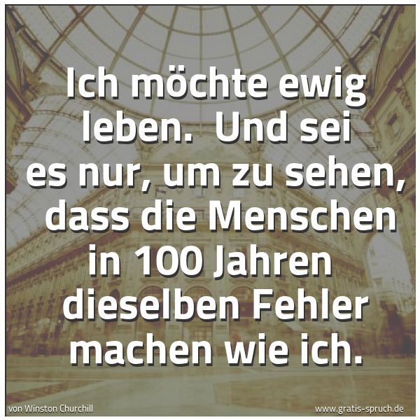 Quadratisches Spruchbild: Ich möchte ewig leben. Und sei es nur, um zu sehen, dass die Menschen in 100 Jahren die …
