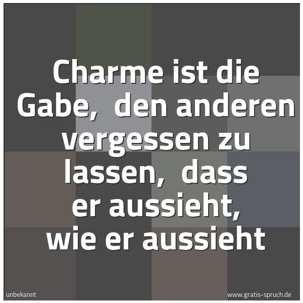 Quadratisches Spruchbild: Charme ist die Gabe, den anderen vergessen zu lassen, dass er aussieht, wie er aussieht