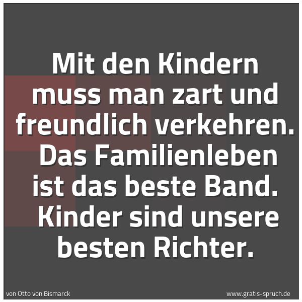 Quadratisches Spruchbild: Mit den Kindern muss man zart und freundlich verkehren. Das Familienleben ist das beste B …