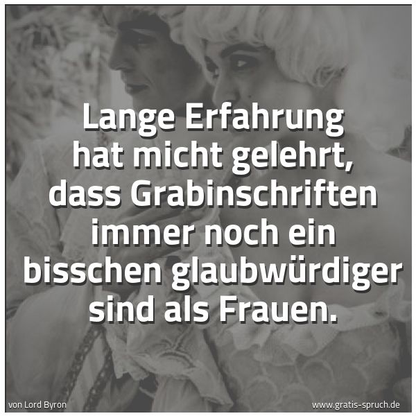 Quadratisches Spruchbild: Lange Erfahrung hat micht gelehrt, dass Grabinschriften immer noch ein bisschen glaubwürdi …