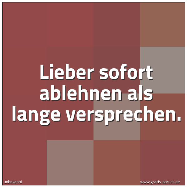 Quadratisches Spruchbild: Lieber sofort ablehnen als lange versprechen.