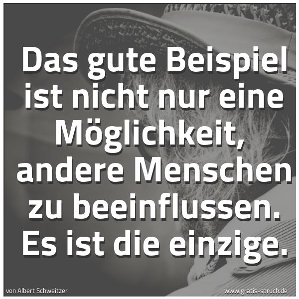 Quadratisches Spruchbild: Das gute Beispiel ist nicht nur eine Möglichkeit, andere Menschen zu beeinflussen. Es ist …