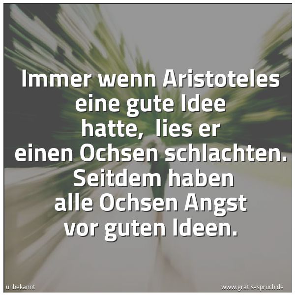 Quadratisches Spruchbild: Immer wenn Aristoteles eine gute Idee hatte, lies er einen Ochsen schlachten. Seitdem ha …