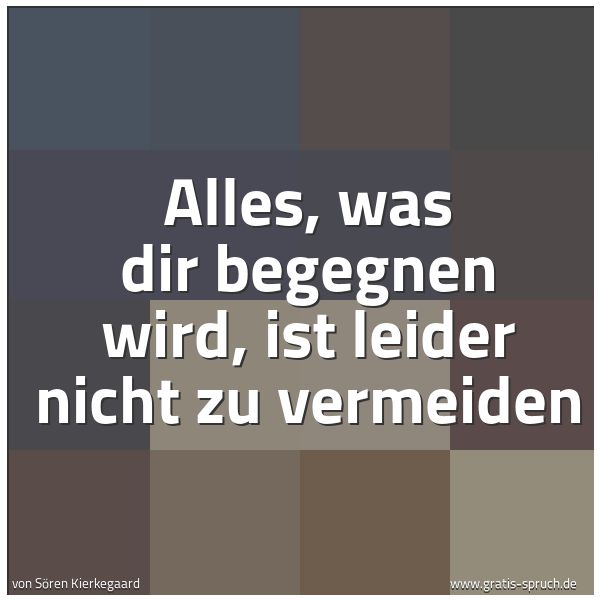 Quadratisches Spruchbild: Alles, was dir begegnen wird, ist leider nicht zu vermeiden