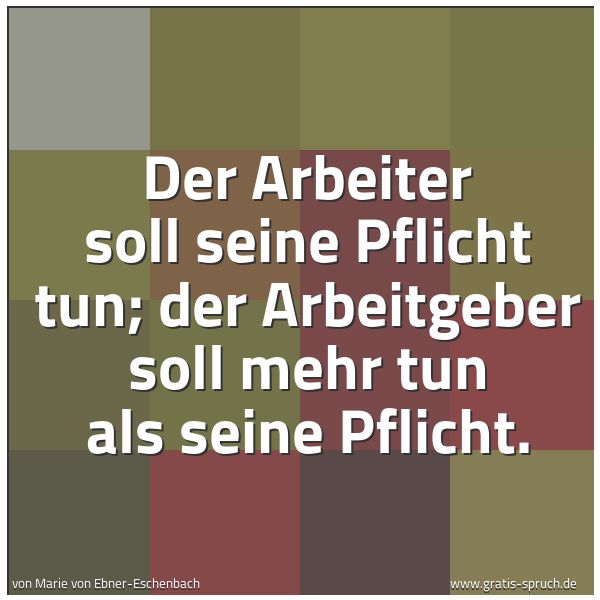Quadratisches Spruchbild: Der Arbeiter soll seine Pflicht tun; der Arbeitgeber soll mehr tun als seine Pflicht.