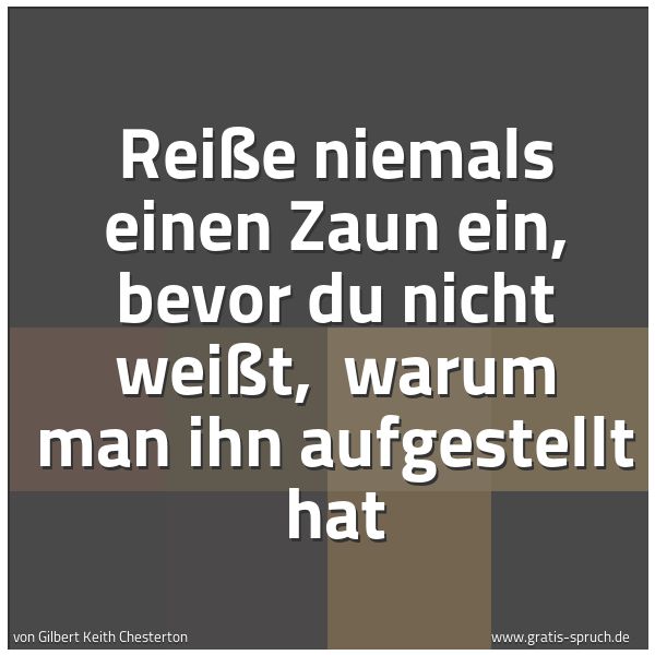 Quadratisches Spruchbild: Reiße niemals einen Zaun ein, bevor du nicht weißt,  warum man ihn aufgestellt hat