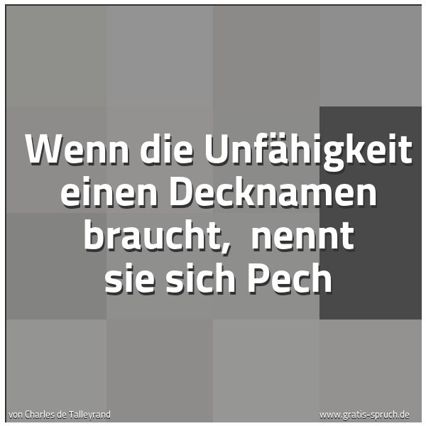 Quadratisches Spruchbild: Wenn die Unfähigkeit einen Decknamen braucht, nennt sie sich Pech