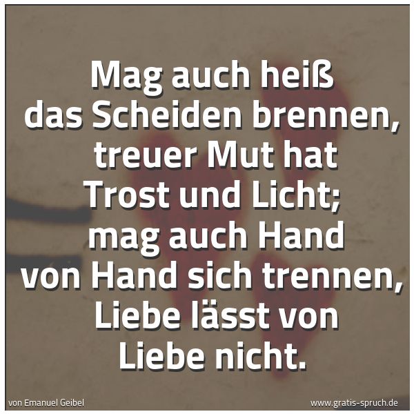Quadratisches Spruchbild: Mag auch heiß das Scheiden brennen, treuer Mut hat Trost und Licht; mag auch Hand von Ha …