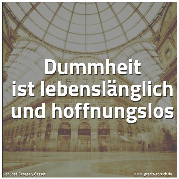 Quadratisches Spruchbild: Dummheit ist lebenslänglich und hoffnungslos