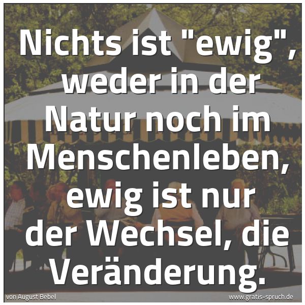 Quadratisches Spruchbild: Nichts ist "ewig",  weder in der Natur noch im Menschenleben,  ewig ist nur der Wechsel, d …
