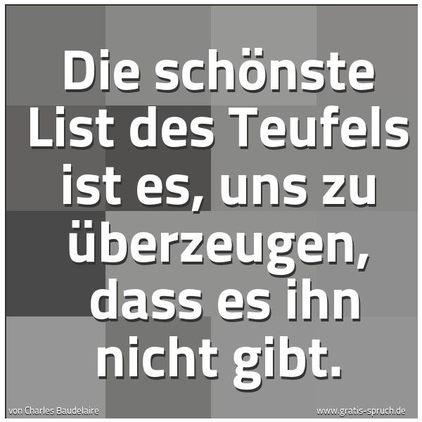 Quadratisches Spruchbild: Die schönste List des Teufels ist es, uns zu überzeugen, dass es ihn nicht gibt.