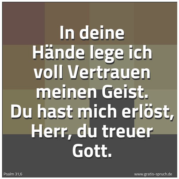Quadratisches Spruchbild: In deine Hände lege ich voll Vertrauen meinen Geist. Du hast mich erlöst, Herr, du treuer  …