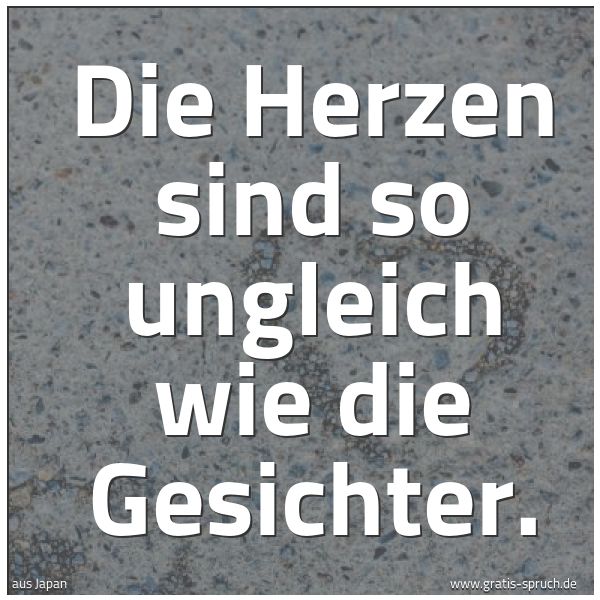 Quadratisches Spruchbild: Die Herzen sind so ungleich wie die Gesichter.