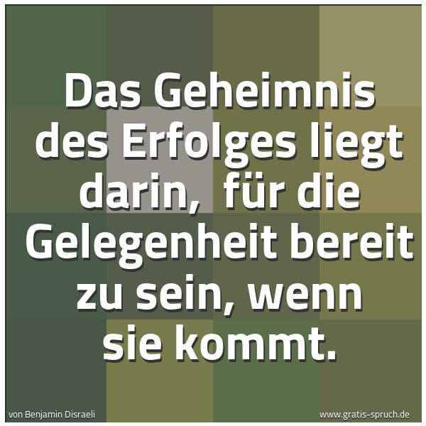 Quadratisches Spruchbild: Das Geheimnis des Erfolges liegt darin, für die Gelegenheit bereit zu sein, wenn sie komm …