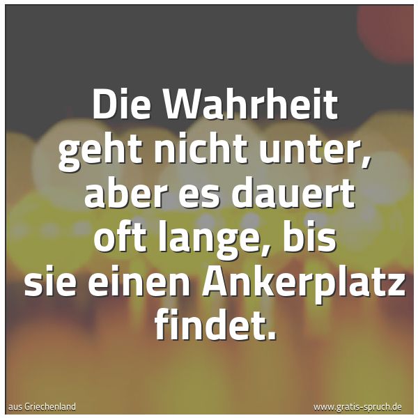 Quadratisches Spruchbild: Die Wahrheit geht nicht unter, aber es dauert oft lange, bis sie einen Ankerplatz findet.