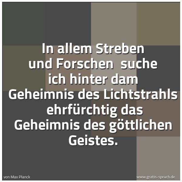 Quadratisches Spruchbild: In allem Streben und Forschen suche ich hinter dam Geheimnis des Lichtstrahls ehrfürcht …