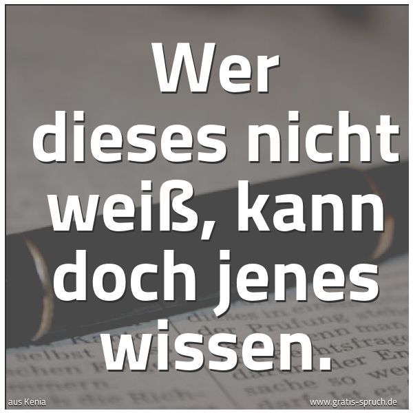 Quadratisches Spruchbild: Wer dieses nicht weiß, kann doch jenes wissen.