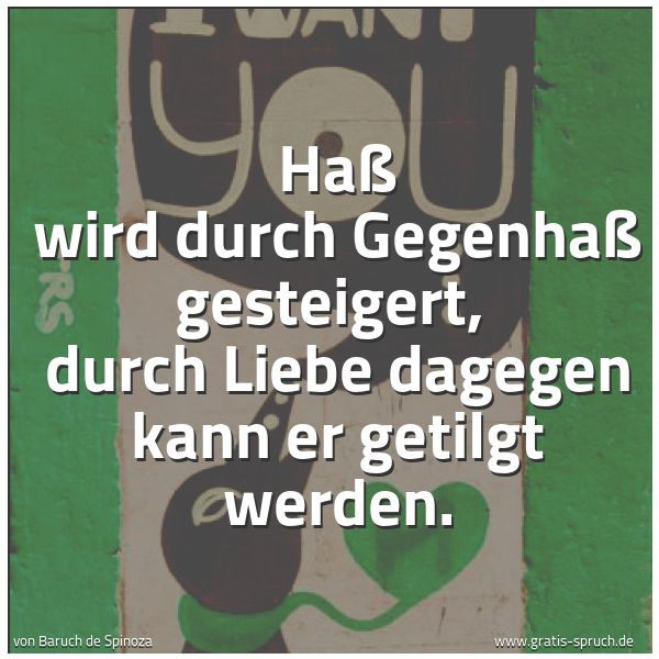 Quadratisches Spruchbild: Haß wird durch Gegenhaß gesteigert,  durch Liebe dagegen kann er getilgt werden.