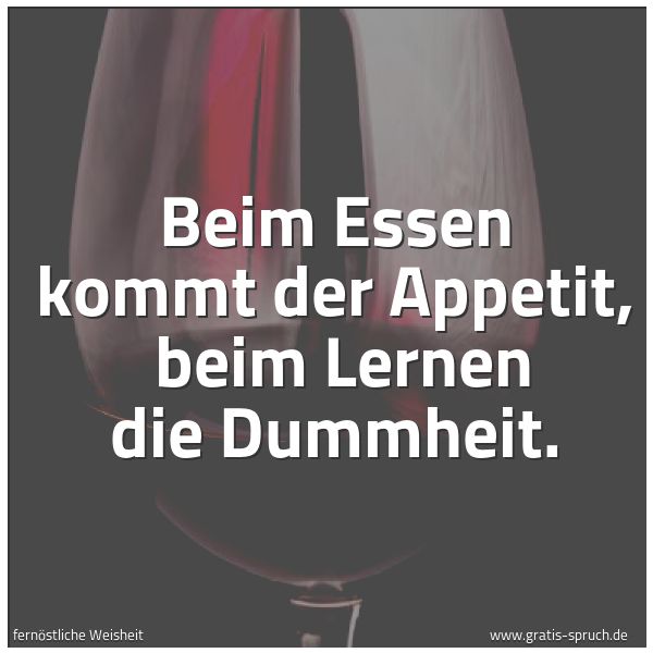 Quadratisches Spruchbild: Beim Essen kommt der Appetit, beim Lernen die Dummheit.
