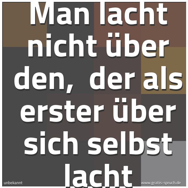 Quadratisches Spruchbild: Man lacht nicht über den, der als erster über sich selbst lacht