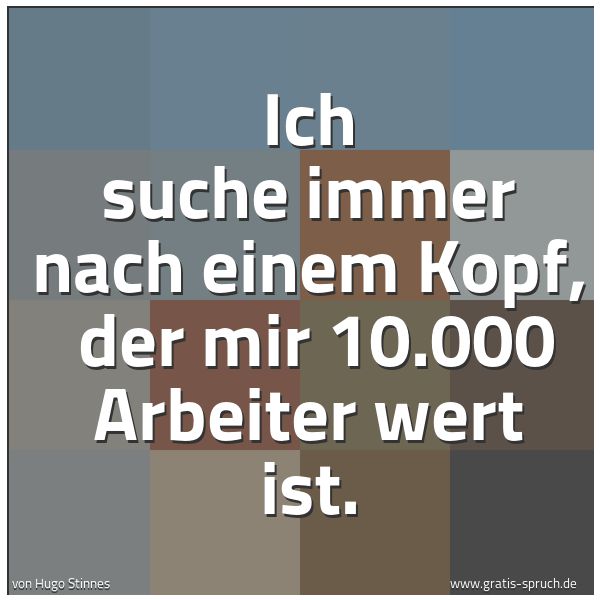 Quadratisches Spruchbild: Ich suche immer nach einem Kopf, der mir 10.000 Arbeiter wert ist.