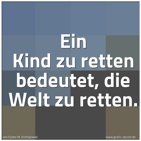 Quadratisches Spruchbild: Ein Kind zu retten bedeutet, die Welt zu retten.