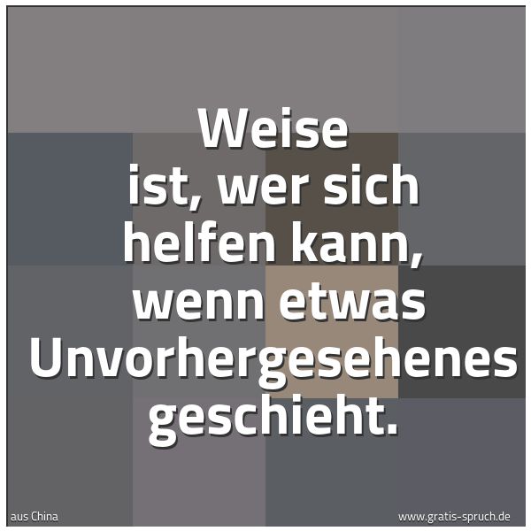Quadratisches Spruchbild: Weise ist, wer sich helfen kann, wenn etwas Unvorhergesehenes geschieht.