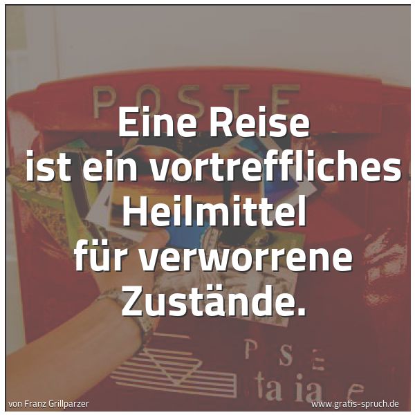 Quadratisches Spruchbild: Eine Reise ist ein vortreffliches Heilmittel für verworrene Zustände.