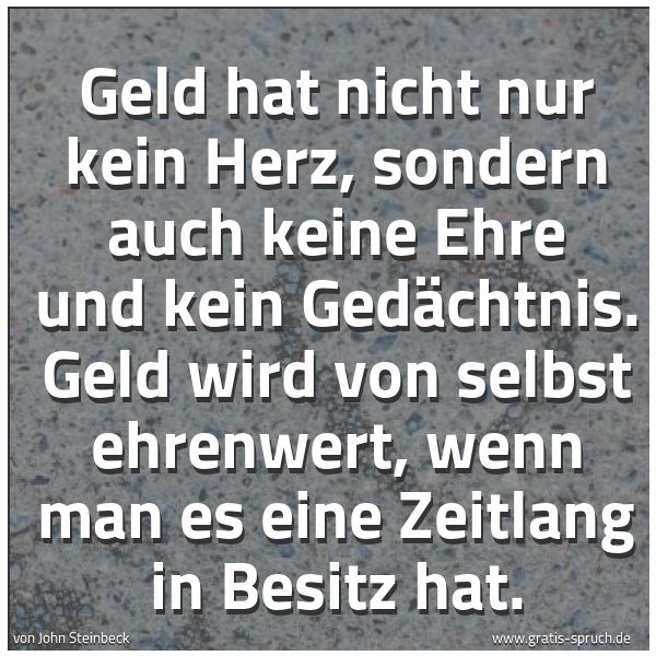 Quadratisches Spruchbild: Geld hat nicht nur kein Herz, sondern auch keine Ehre und kein Gedächtnis. Geld wird von s …