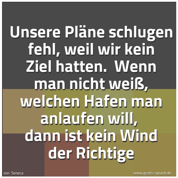 Quadratisches Spruchbild: Unsere Pläne schlugen fehl, weil wir kein Ziel hatten. Wenn man nicht weiß, welchen Hafen …