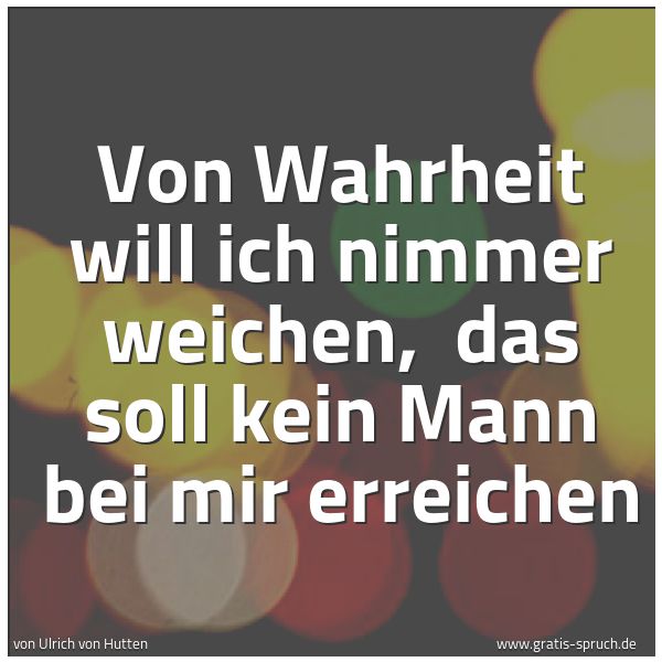 Quadratisches Spruchbild: Von Wahrheit will ich nimmer weichen, das soll kein Mann bei mir erreichen