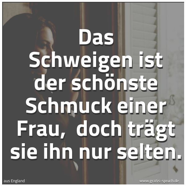 Quadratisches Spruchbild: Das Schweigen ist der schönste Schmuck einer Frau, doch trägt sie ihn nur selten.