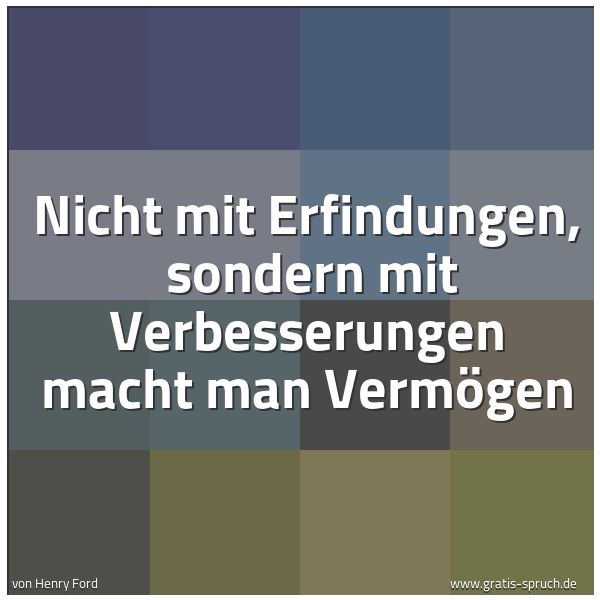 Quadratisches Spruchbild: Nicht mit Erfindungen, sondern mit Verbesserungen macht man Vermögen