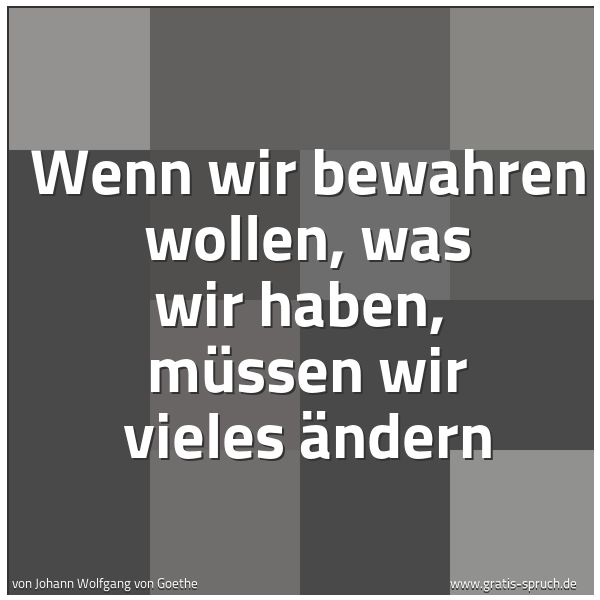 Quadratisches Spruchbild: Wenn wir bewahren wollen, was wir haben, müssen wir vieles ändern