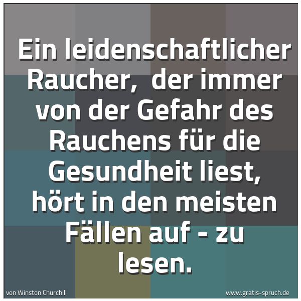 Quadratisches Spruchbild: Ein leidenschaftlicher Raucher,  der immer von der Gefahr des Rauchens für die Gesundheit  …