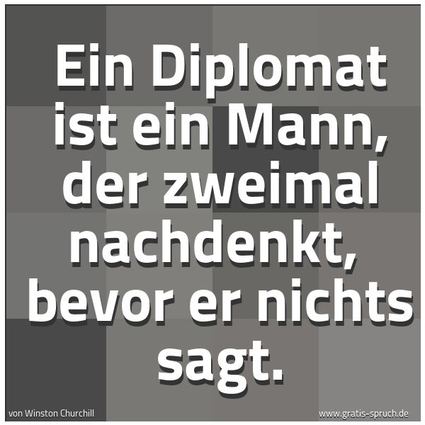 Quadratisches Spruchbild: Ein Diplomat ist ein Mann, der zweimal nachdenkt, bevor er nichts sagt.